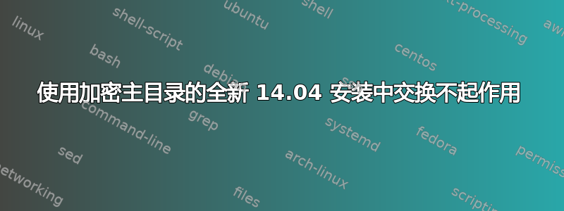 使用加密主目录的全新 14.04 安装中交换不起作用