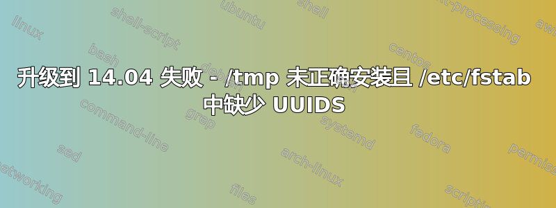 升级到 14.04 失败 - /tmp 未正确安装且 /etc/fstab 中缺少 UUIDS