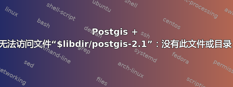 Postgis + 无法访问文件“$libdir/postgis-2.1”：没有此文件或目录