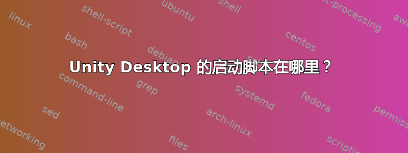 Unity Desktop 的启动脚本在哪里？