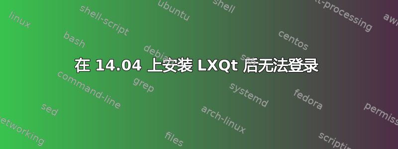 在 14.04 上安装 LXQt 后无法登录