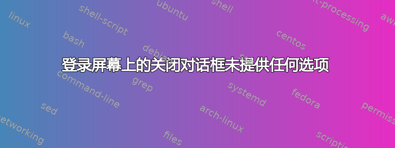 登录屏幕上的关闭对话框未提供任何选项