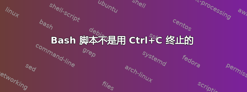 Bash 脚本不是用 Ctrl+C 终止的