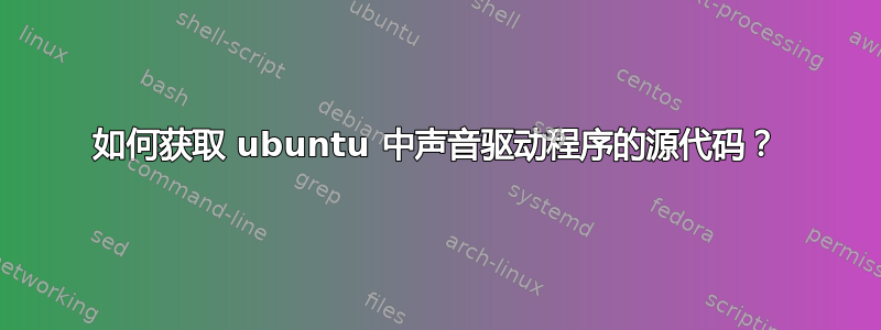 如何获取 ubuntu 中声音驱动程序的源代码？