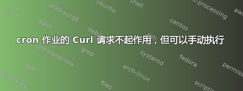 cron 作业的 Curl 请求不起作用，但可以手动执行