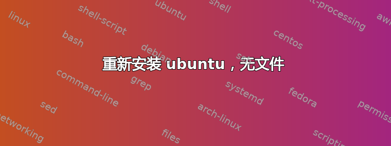 重新安装 ubuntu，无文件