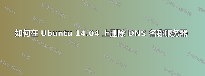 如何在 Ubuntu 14.04 上删除 DNS 名称服务器