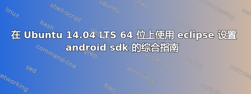 在 Ubuntu 14.04 LTS 64 位上使用 eclipse 设置 android sdk 的综合指南 