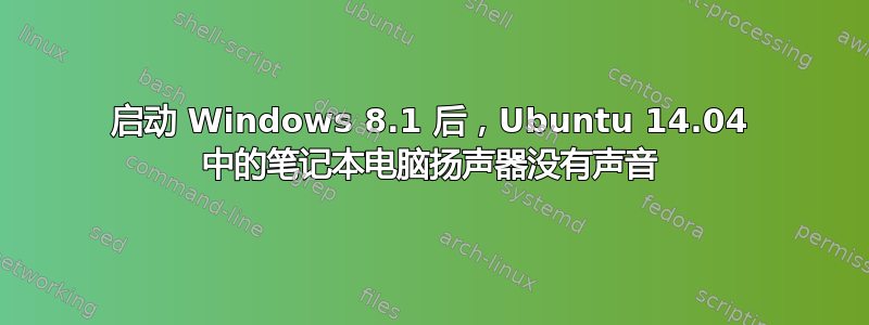 启动 Windows 8.1 后，Ubuntu 14.04 中的笔记本电脑扬声器没有声音