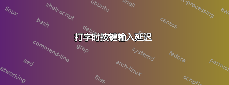 打字时按键输入延迟