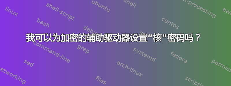 我可以为加密的辅助驱动器设置“核”密码吗？