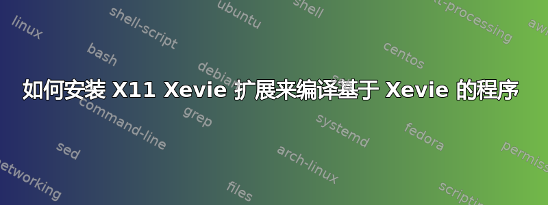 如何安装 X11 Xevie 扩展来编译基于 Xevie 的程序