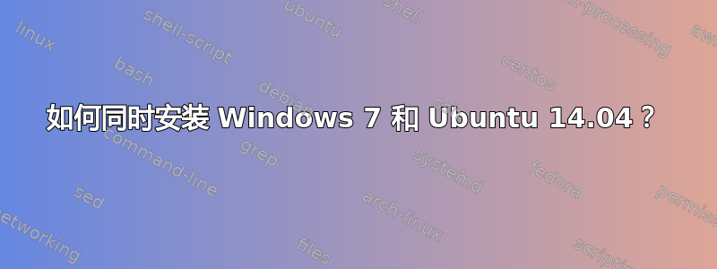 如何同时安装 Windows 7 和 Ubuntu 14.04？