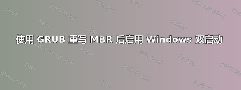 使用 GRUB 重写 MBR 后启用 Windows 双启动