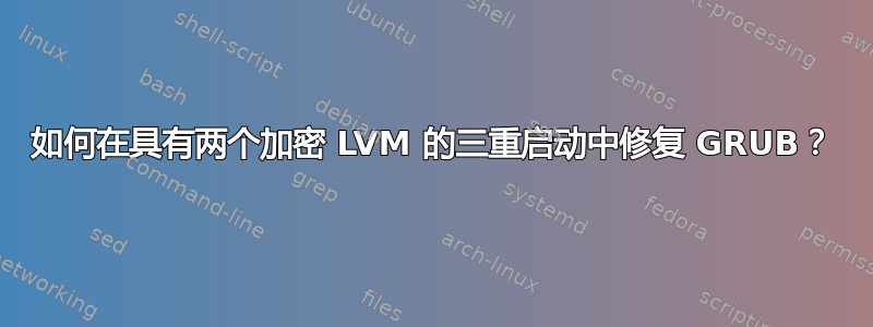 如何在具有两个加密 LVM 的三重启动中修复 GRUB？