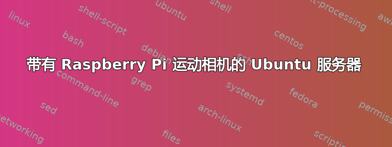 带有 Raspberry Pi 运动相机的 Ubuntu 服务器