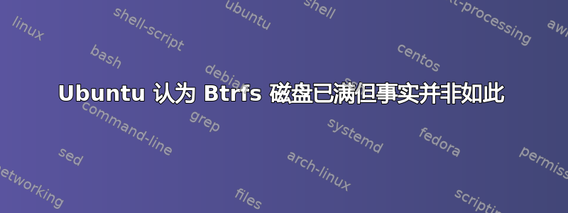 Ubuntu 认为 Btrfs 磁盘已满但事实并非如此