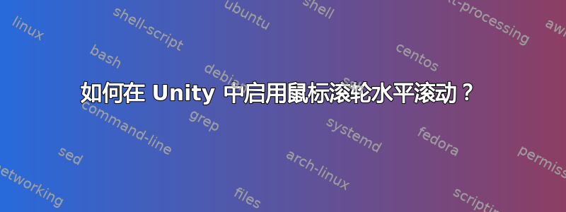 如何在 Unity 中启用鼠标滚轮水平滚动？