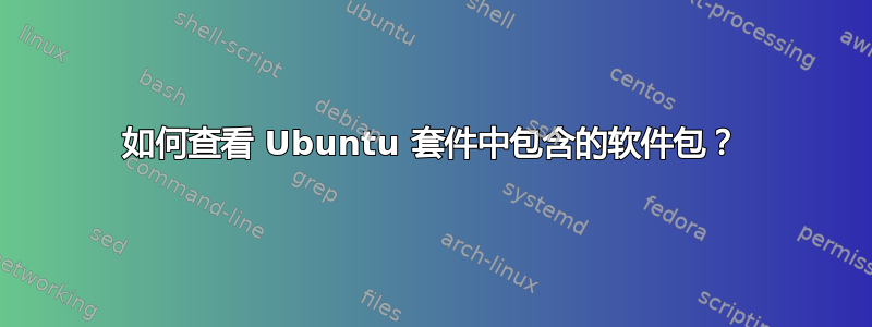 如何查看 Ubuntu 套件中包含的软件包？