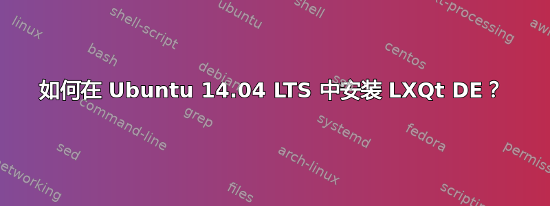 如何在 Ubuntu 14.04 LTS 中安装 LXQt DE？