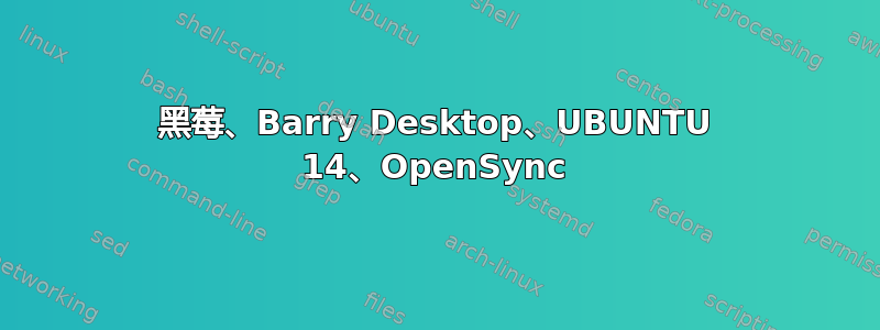 黑莓、Barry Desktop、UBUNTU 14、OpenSync