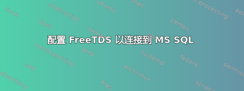 配置 FreeTDS 以连接到 MS SQL