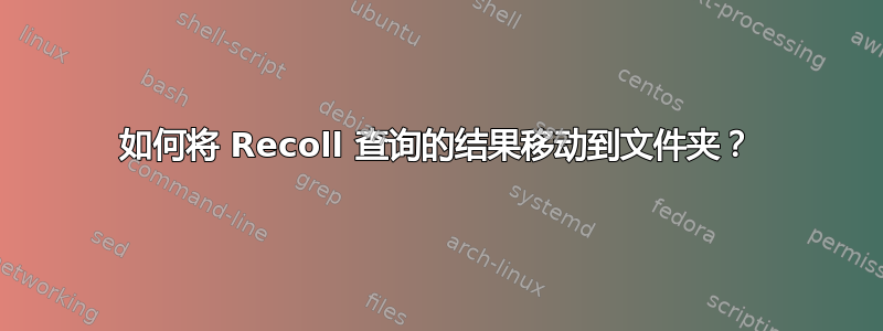 如何将 Recoll 查询的结果移动到文件夹？