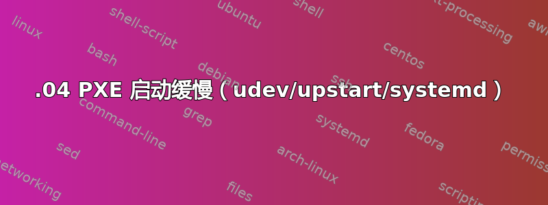 14.04 PXE 启动缓慢（udev/upstart/systemd）