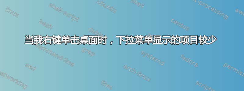 当我右键单击桌面时，下拉菜单显示的项目较少