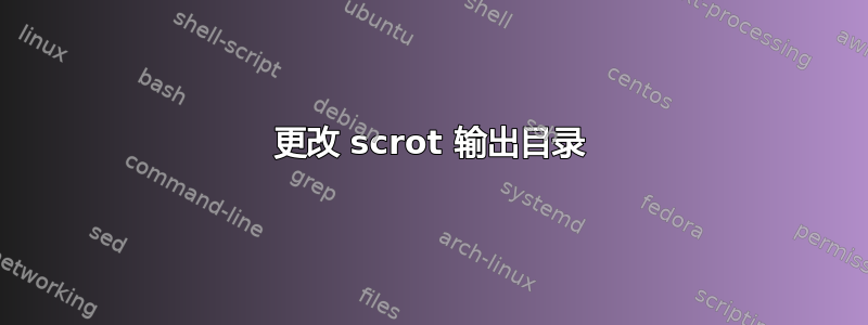 更改 scrot 输出目录