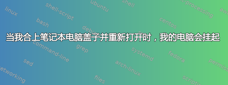 当我合上笔记本电脑盖子并重新打开时，我的电脑会挂起