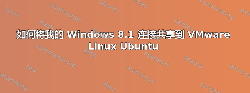 如何将我的 Windows 8.1 连接共享到 VMware Linux Ubuntu