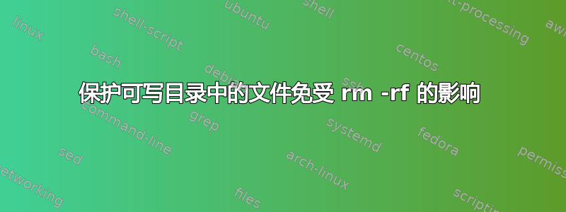 保护可写目录中的文件免受 rm -rf 的影响