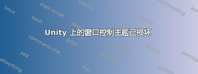 Unity 上的窗口控制主题已损坏