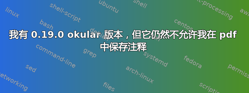 我有 0.19.0 okular 版本，但它仍然不允许我在 pdf 中保存注释