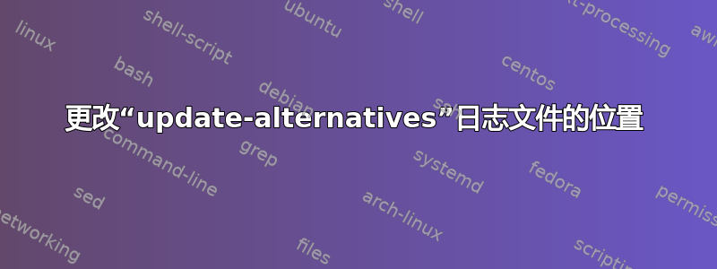 更改“update-alternatives”日志文件的位置