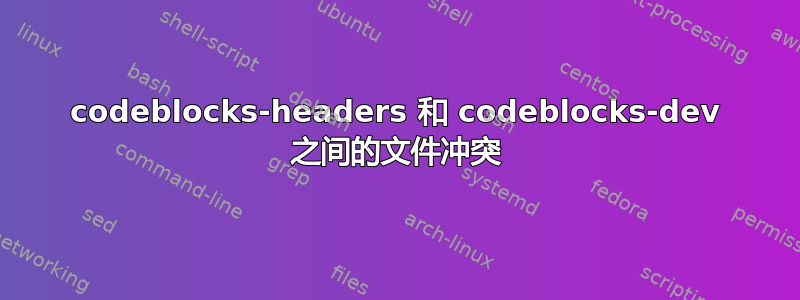 codeblocks-headers 和 codeblocks-dev 之间的文件冲突