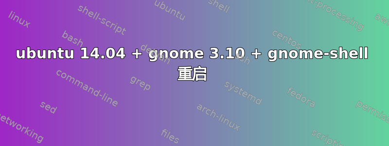 ubuntu 14.04 + gnome 3.10 + gnome-shell 重启