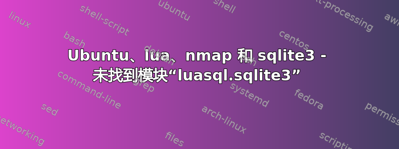 Ubuntu、lua、nmap 和 sqlite3 - 未找到模块“luasql.sqlite3”