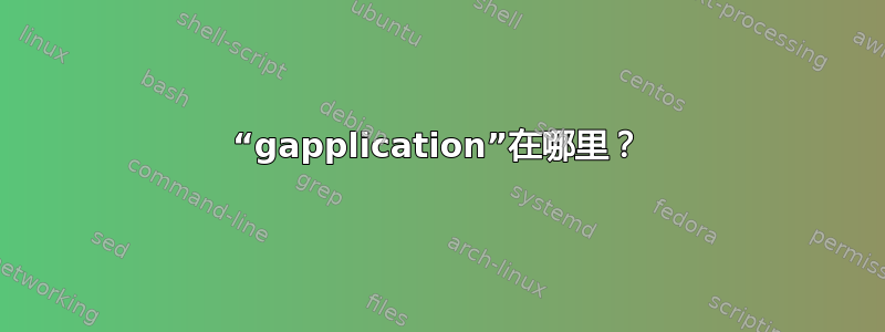 “gapplication”在哪里？