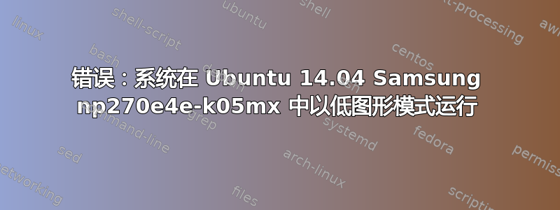 错误：系统在 Ubuntu 14.04 Samsung np270e4e-k05mx 中以低图形模式运行