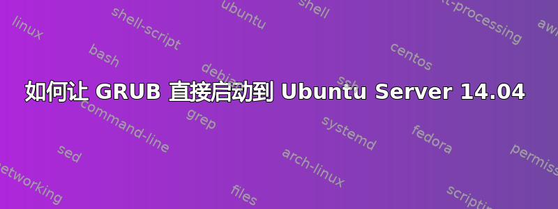 如何让 GRUB 直接启动到 Ubuntu Server 14.04