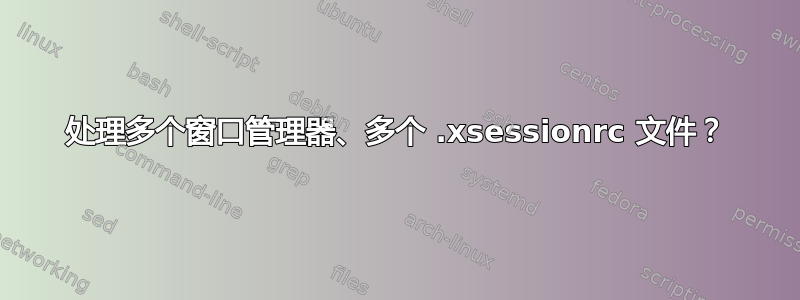 处理多个窗口管理器、多个 .xsessionrc 文件？