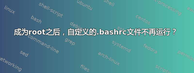 成为root之后，自定义的.bashrc文件不再运行？