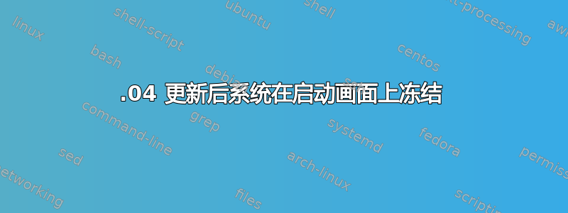 14.04 更新后系统在启动画面上冻结