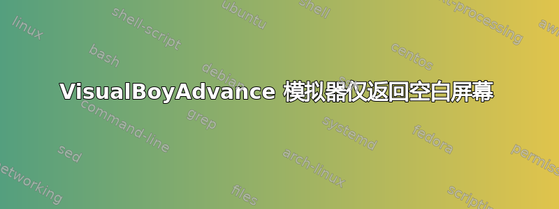 VisualBoyAdvance 模拟器仅返回空白屏幕