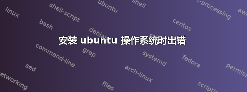 安装 ubuntu 操作系统时出错