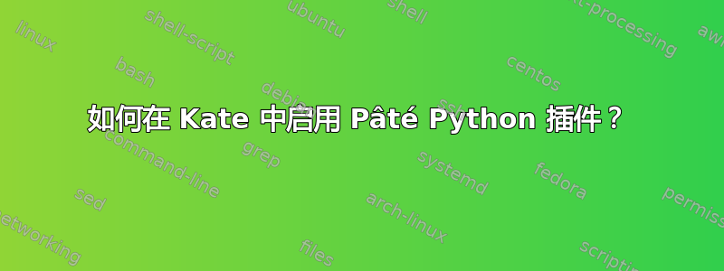 如何在 Kate 中启用 Pâté Python 插件？