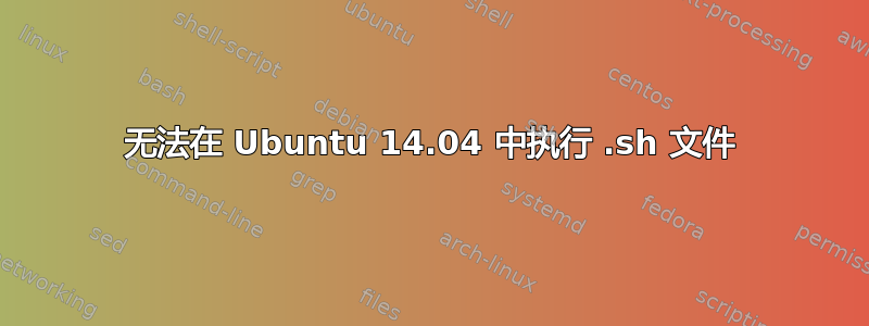 无法在 Ubuntu 14.04 中执行 .sh 文件