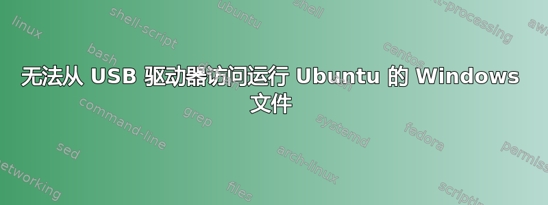 无法从 USB 驱动器访问运行 Ubuntu 的 Windows 文件